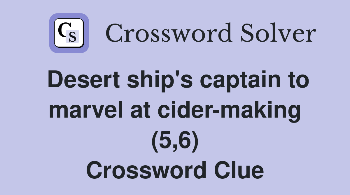 Desert ship's captain to marvel at cidermaking (5,6) Crossword Clue
